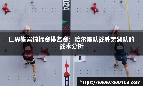 世界攀岩锦标赛排名赛：哈尔滨队战胜芜湖队的战术分析